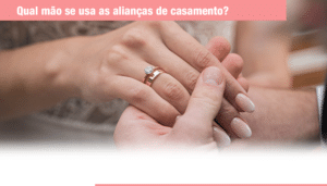 Qual mão se usa as alianças de casamento?